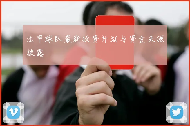 法甲球队最新投资计划与资金来源披露