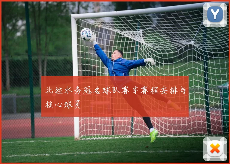 北控水务冠名球队赛季赛程安排与核心球员