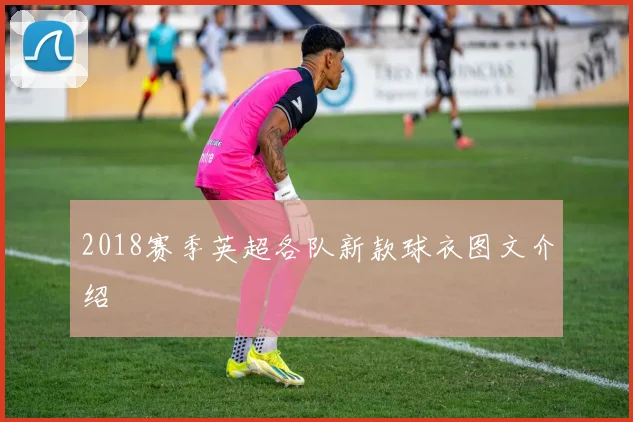2018赛季英超各队新款球衣图文介绍