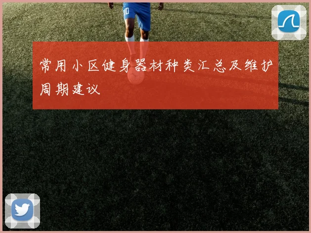 常用小区健身器材种类汇总及维护周期建议