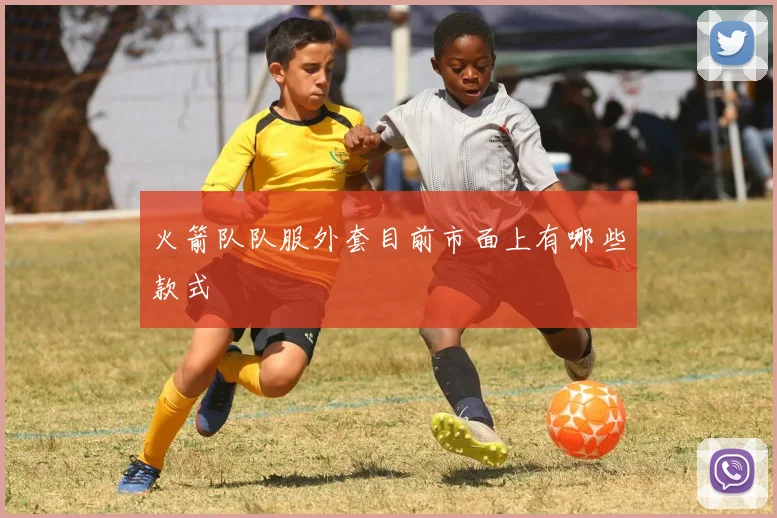 火箭队队服外套目前市面上有哪些款式