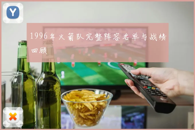 1996年火箭队完整阵容名单与战绩回顾